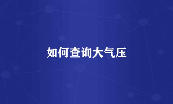 如何查询大气压