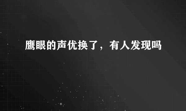 鹰眼的声优换了，有人发现吗