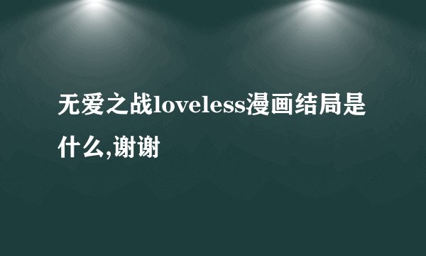 无爱之战loveless漫画结局是什么,谢谢