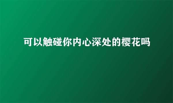 可以触碰你内心深处的樱花吗