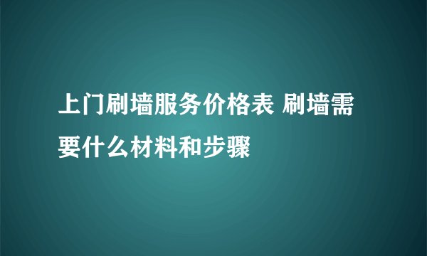 上门刷墙服务价格表 刷墙需要什么材料和步骤