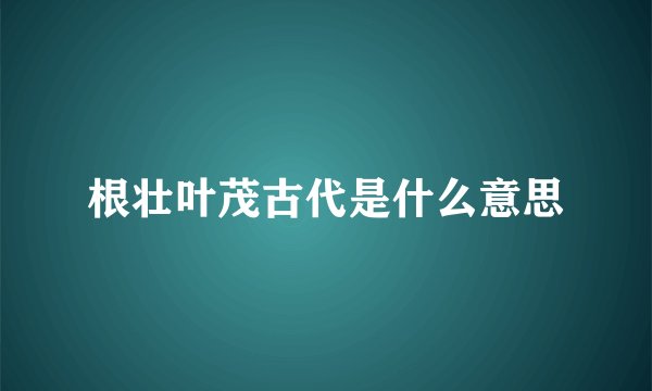 根壮叶茂古代是什么意思
