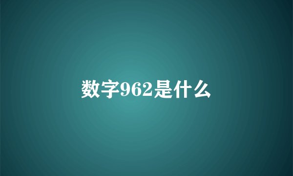 数字962是什么