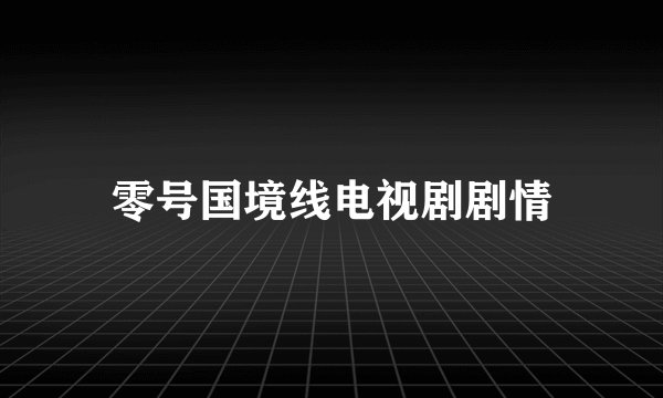 零号国境线电视剧剧情