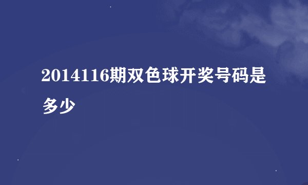 2014116期双色球开奖号码是多少
