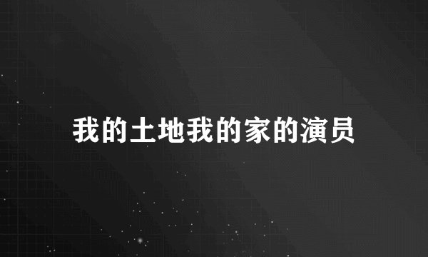 我的土地我的家的演员