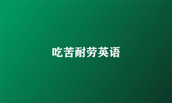 吃苦耐劳英语