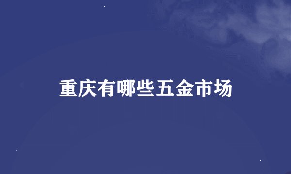 重庆有哪些五金市场