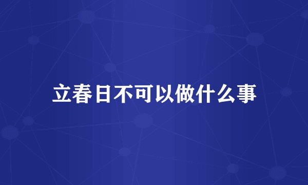 立春日不可以做什么事