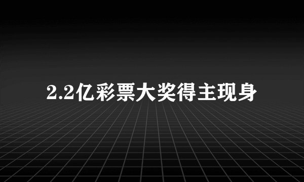 2.2亿彩票大奖得主现身