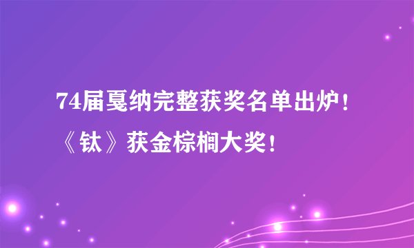 74届戛纳完整获奖名单出炉!《钛》获金棕榈大奖!