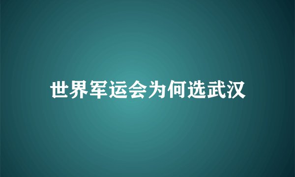 世界军运会为何选武汉