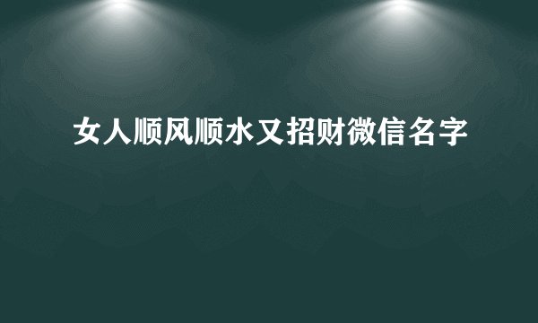 女人顺风顺水又招财微信名字