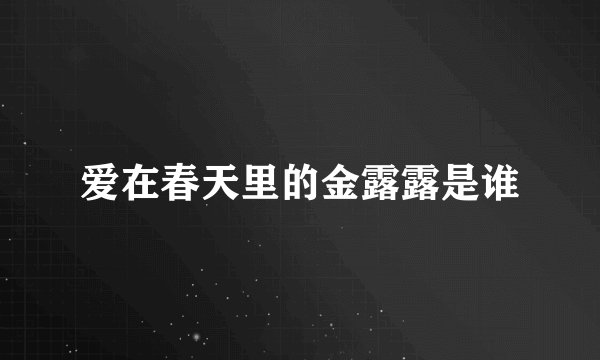 爱在春天里的金露露是谁