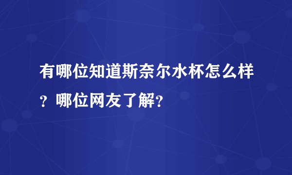 有哪位知道斯奈尔水杯怎么样？哪位网友了解？