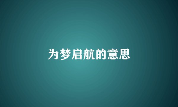 为梦启航的意思