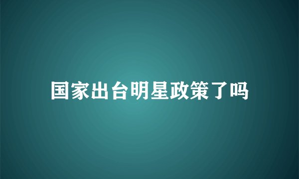 国家出台明星政策了吗