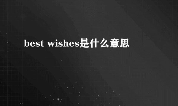 best wishes是什么意思