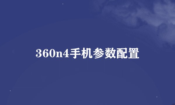 360n4手机参数配置