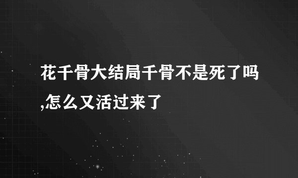 花千骨大结局千骨不是死了吗,怎么又活过来了