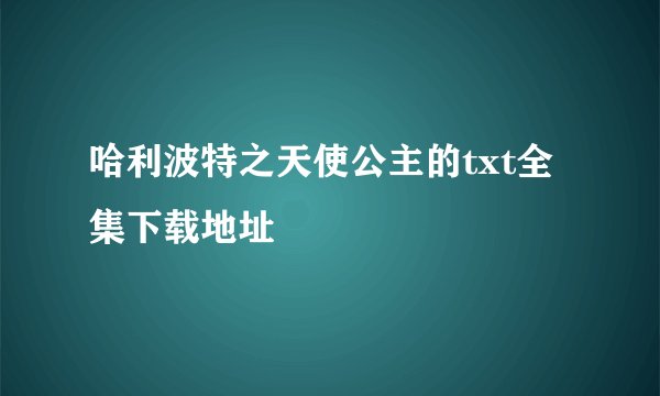 哈利波特之天使公主的txt全集下载地址