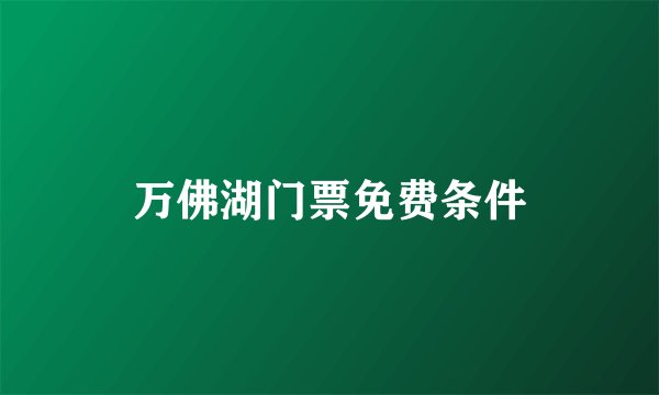 万佛湖门票免费条件