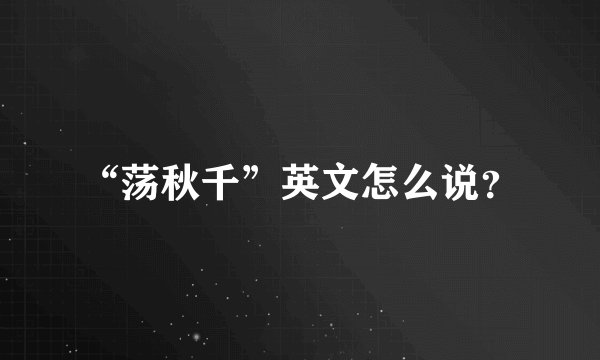 “荡秋千”英文怎么说？