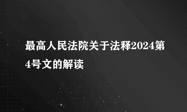 最高人民法院关于法释2024第4号文的解读