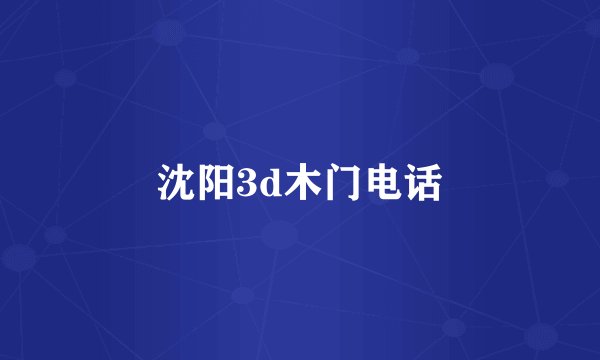 沈阳3d木门电话