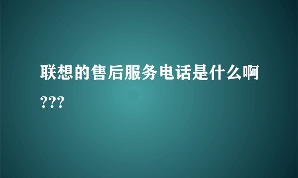 联想的售后服务电话是什么啊???