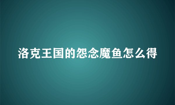 洛克王国的怨念魔鱼怎么得