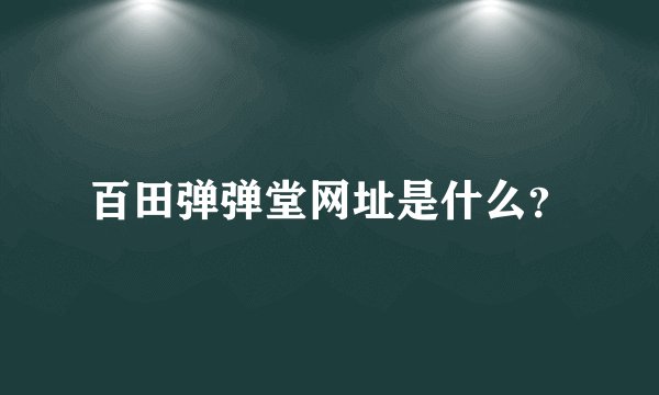 百田弹弹堂网址是什么？