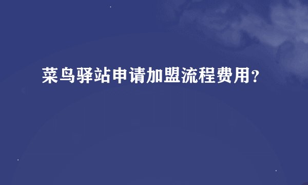 菜鸟驿站申请加盟流程费用？