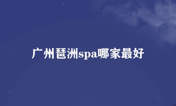 广州琶洲spa哪家最好