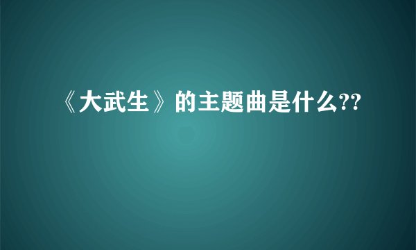 《大武生》的主题曲是什么??