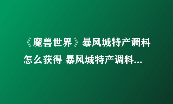 《魔兽世界》暴风城特产调料怎么获得 暴风城特产调料获取方法