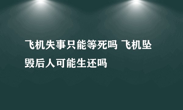 飞机失事只能等死吗 飞机坠毁后人可能生还吗