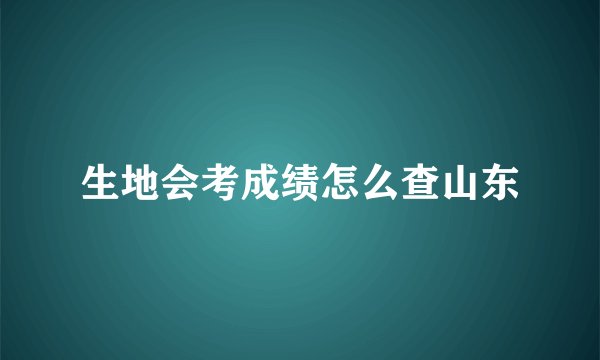 生地会考成绩怎么查山东