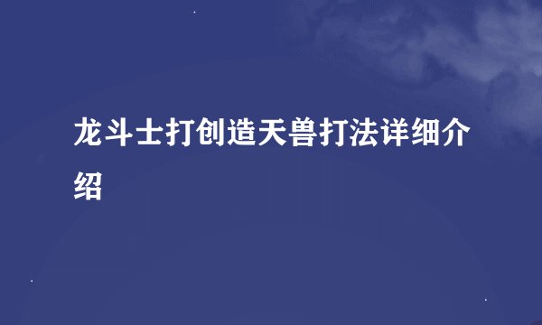 龙斗士打创造天兽打法详细介绍