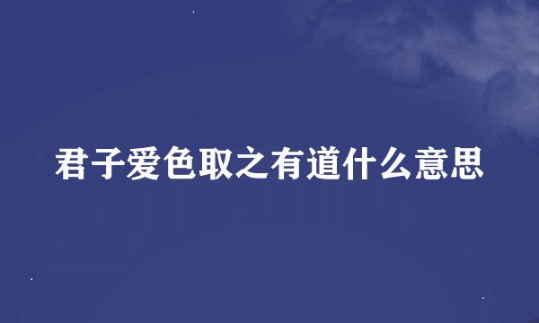 君子爱色取之有道什么意思