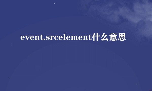 event.srcelement什么意思