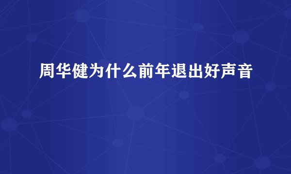 周华健为什么前年退出好声音
