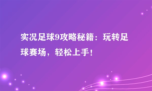 实况足球9攻略秘籍：玩转足球赛场，轻松上手！