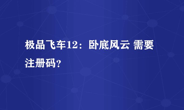 极品飞车12：卧底风云 需要注册码？