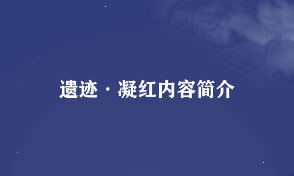 遗迹·凝红内容简介