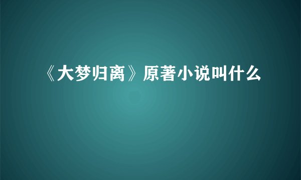 《大梦归离》原著小说叫什么
