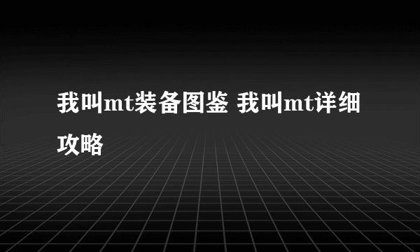 我叫mt装备图鉴 我叫mt详细攻略