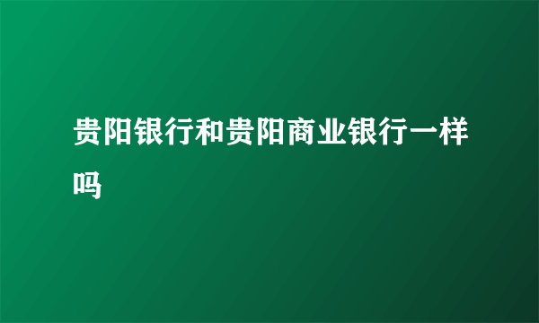 贵阳银行和贵阳商业银行一样吗