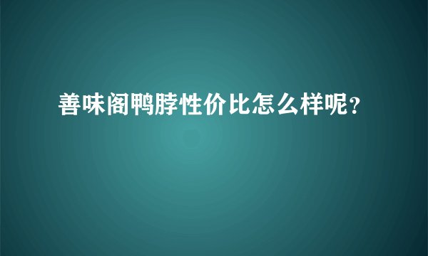 善味阁鸭脖性价比怎么样呢？