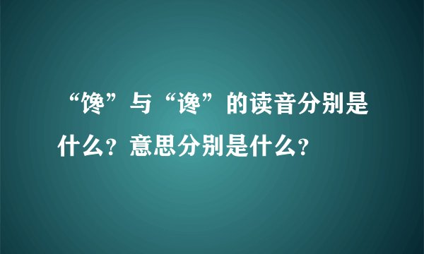“馋”与“谗”的读音分别是什么?意思分别是什么?